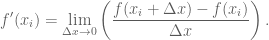 \displaystyle f'(x_i)=\lim_{\Delta x\rightarrow 0}\left(\frac{f(x_i+\Delta x)-f(x_i)}{\Delta x}\right).