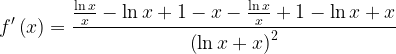 \displaystyle f'\left ( x \right )=\frac{\frac{\ln x}{x}-\ln x+1-x-\frac{\ln x}{x}+1-\ln x+x}{\left ( \ln x+x \right )^{2}} 
