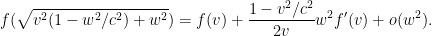 \displaystyle f( \sqrt{ v^2 (1-w^2/c^2) + w^2 } ) = f(v) + \frac{1-v^2/c^2}{2v} w^2 f'(v) + o(w^2).