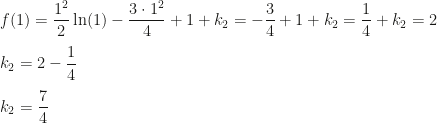 \displaystyle f(1)=\frac{1^2}2\ln(1)-\frac{3\cdot 1^2}4+1+k_2=-\frac 34+1+k_2=\frac 14+k_2=2\\\\k_2=2-\frac 14\\\\k_2=\frac 74