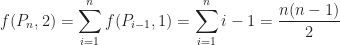 \displaystyle f(P_{n}, 2) = \sum_{i=1}^{n} {f(P_{i-1}, 1) } = \sum_{i=1}^{n} {i-1} = \frac{n(n-1)}{2}