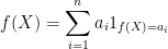 \displaystyle f(X) = \sum_{i=1}^n a_i 1_{f(X)=a_i} 