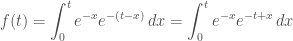 \displaystyle f(t) = \int_{0}^{t}{e^{-x} e^{-(t-x)} \, dx} = \int_{0}^{t}{e^{-x} e^{-t+x} \, dx}