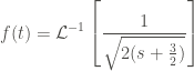 \displaystyle f(t) = \mathcal{L}^{-1} \left[\frac{1}{\sqrt{2(s+\frac{3}{2})}} \right]