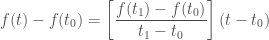 \displaystyle f(t) - f(t_0) = \left[\frac{f(t_1) - f(t_0)}{t_1 - t_0} \right] (t - t_0)
