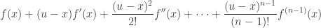 \displaystyle f(x)+(u-x)f'(x)+\frac{(u-x)^2}{2!}f''(x)+\dots+\frac{(u-x)^{n-1}}{(n-1)!}f^{(n-1)}(x)