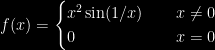 \displaystyle f(x)=\begin{cases} x^2\sin (1/x) \quad &x\neq 0\\ 0 & x=0 \end{cases} 