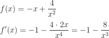 \displaystyle f(x)=-x+\frac 4{x^2}\\\\f'(x)=-1-\frac{4\cdot 2x}{x^4}=-1-\frac 8{x^3}