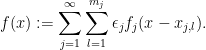 \displaystyle f(x) : = \sum_{j=1}^\infty \sum_{l =1}^{m_j} \epsilon_j f_j(x - x_{j,l}). 