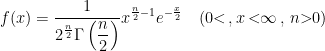 \displaystyle f(x) = \dfrac{1}{2^{\frac{n}{2}} \Gamma \left( \dfrac{n}{2} \right)} x^{\frac{n}{2}-1} e^{-\frac{x}{2}} \quad (0 \textless \, , x \, \textless \infty \, , \, n \textgreater 0)