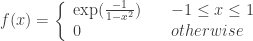 \displaystyle f(x) = \left \{ \begin{array}{ll} \exp( \frac{-1}{1-x^2} ) & \quad -1 \leq x \leq 1 \\ 0 & \quad otherwise \end{array} \right. 