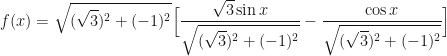 \displaystyle f(x) = \sqrt{(\sqrt{3})^2 + (-1)^2} \Big[ \frac{\sqrt{3} \sin x}{\sqrt{(\sqrt{3})^2 + (-1)^2}} - \frac{\cos x}{\sqrt{(\sqrt{3})^2 + (-1)^2}} \Big] 