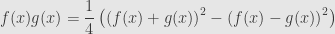 \displaystyle f(x)g(x)=\frac{1}{4}\left(\left(f(x)+g(x)\right)^2-\left(f(x)-g(x)\right)^2\right)