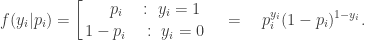 \displaystyle f(y_i|p_i) = \left[ \hphantom{1-}p_i \quad :\ y_i=1 \atop 1-p_i \quad :\ y_i=0 \right. \quad = \quad p_i^{y_i}(1-p_i)^{1-y_i}. 