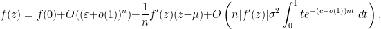 \displaystyle f(z) = f(0) + O((\varepsilon + o(1))^n) + \frac{1}{n} f'(z) (z - \mu) + O\left(n|f'(z)|\sigma^2 \int_0^1 te^{-(c-o(1))nt} ~dt\right).