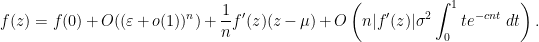 \displaystyle f(z) = f(0) + O((\varepsilon + o(1))^n) + \frac{1}{n} f'(z) (z - \mu) + O\left(n|f'(z)|\sigma^2 \int_0^1 te^{-cnt} ~dt\right).