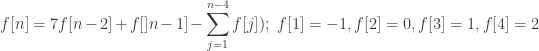 \displaystyle f[n]=7f[n-2]+f[]n-1]-\sum_{j=1}^{n-4} f[j]); \; f[1]=-1, f[2]=0, f[3]=1, f[4]=2