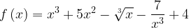 \displaystyle f\left ( x \right )=x^{3}+5x^{2}-\sqrt[3]{x}-\frac{7}{x^{3}}+4 