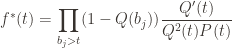 \displaystyle f^*(t) = \prod_{b_j > t} (1-Q(b_j))\frac{Q'(t)}{Q^2(t)P(t)}