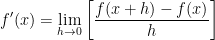 \displaystyle f^\prime(x) = \lim_{h\rightarrow 0}\left[\frac{f(x+h)-f(x)}{h}\right] 
