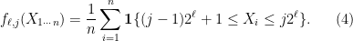 \displaystyle f_{\ell,j}(X_{1 \cdots n}) = \frac{1}{n} \sum_{i=1}^{n} {\bf 1}\{ (j-1)2^{\ell} + 1 \leq X_i \leq j 2^{\ell} \}. \ \ \ \ \ (4)