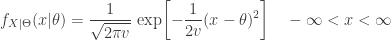 \displaystyle f_{X \lvert \Theta}(x \lvert \theta)=\frac{1}{\sqrt{2 \pi v}} \ \text{exp}\biggl[-\frac{1}{2v}(x-\theta)^2 \biggr] \ \ \ -\infty<x<\infty