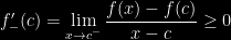 \displaystyle f_-'(c)=\lim_{x\rightarrow c^-}\dfrac{f(x)-f(c)}{x-c}\geq 0 