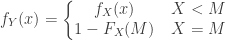\displaystyle f_Y(x)=\left\{\begin{matrix}f_X(x)&\thinspace X<M\\{1-F_X(M)}&\thinspace X=M\end{matrix}\right.