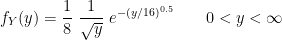 \displaystyle f_Y(y)=\frac{1}{8} \ \frac{1}{\sqrt{y}} \ e^{-(y/16)^{0.5}} \ \ \ \ \ \ 0<y<\infty
