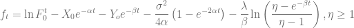 \displaystyle f_t = \ln F_0^t -X_0 e^{-\alpha t}-Y_o e^{-\beta t} -\frac{\sigma^2}{4\alpha}\left(1-e^{-2\alpha t} \right ) - \frac{\lambda}{\beta}\ln\left( \frac{\eta-e^{-\beta t}}{\eta-1}\right), \eta\ge 1 