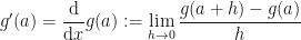 \displaystyle g'(a) = \frac{\textup{d}}{\textup{d}x}g(a) := \lim_{h\rightarrow 0}\frac{g(a +h) - g(a)}{h}