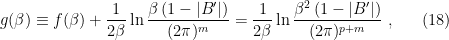 \displaystyle g(\beta)\equiv f(\beta)+\frac{1}{2\beta}\ln\frac{\beta\left(1-|B'|\right)}{(2\pi)^m} =\frac{1}{2\beta}\ln\frac{\beta^2\left(1-|B'|\right)}{(2\pi)^{p+m}}~, \ \ \ \ \ (18)