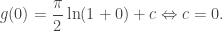 \displaystyle g(0)=\frac{\pi}{2}\ln(1+0)+c\Leftrightarrow c=0.