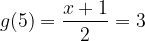 \displaystyle g(5)=\frac{x+1}{2}=3