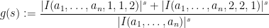 \displaystyle g(s) := \frac{|I(a_1,\dots,a_n,1,1,2)|^s+|I(a_1,\dots,a_n,2,2,1)|^s}{|I(a_1,\dots,a_n)|^s}