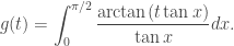 \displaystyle g(t)=\int_0^{\pi/2}\frac{\arctan(t\tan x)}{\tan x}dx.
