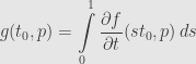 \displaystyle g(t_0,p)=\int\limits_0^1\frac{\partial f}{\partial t}(st_0,p)\,ds