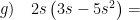 \displaystyle g)\quad 2s\left( 3s-5{{s}^{2}} \right)=