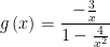 \displaystyle g\left( x \right)=\frac{-\frac{3}{x}}{1-\frac{4}{{{x}^{2}}}}