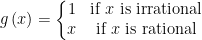 \displaystyle g\left( x \right)=\left\{ \begin{matrix}  1 & \text{if }x\text{ is irrational} \\  x & \text{if }x\text{ is rational} \\  \end{matrix} \right.