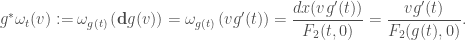 \displaystyle g^*\omega_t(v) := \omega_{g(t)} \left(\mathbf{d}g(v)\right)=\omega_{g(t)} \left(v g'(t)\right)=\frac{dx(v g'(t))}{F_2(t,0)}=\frac{v g'(t)}{F_2(g(t),0)}.