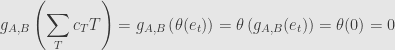 \displaystyle g_{A,B}\left(\sum\limits_Tc_TT\right)=g_{A,B}\left(\theta(e_t)\right)=\theta\left(g_{A,B}(e_t)\right)=\theta(0)=0