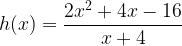 \displaystyle h(x)=\frac{2x^{2}+4x-16}{x+4}
