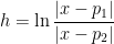 \displaystyle h=\ln\frac{|x-p_1|}{|x-p_2|}