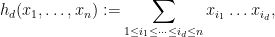 \displaystyle h_d(x_1,\dots,x_n) := \sum_{1 \leq i_1 \leq \dots \leq i_d \leq n} x_{i_1} \dots x_{i_d},