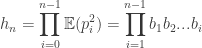 \displaystyle h_n = \prod_{i=0}^{n-1} \mathbb{E}(p_i^2) = \prod_{i=1}^{n-1} b_1 b_2 ... b_i