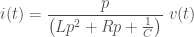 \displaystyle i(t) = \frac{p}{ \left(L p^2 + R p + \frac{1}{C} \right)} \ v(t)