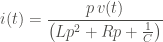 \displaystyle i(t) = \frac{p \, v(t)}{ \left(L p^2 + R p + \frac{1}{C} \right)}