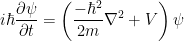 \displaystyle i \hbar \frac{\partial \psi}{\partial t} = \left( \frac{-\hbar^2}{2 m} \nabla^2 + V \right) \psi 
