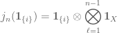 \displaystyle j_n(\mathbf{1}_{\{i\}})=\mathbf{1}_{\{i\}}\otimes\bigotimes_{\ell=1}^{n-1}\mathbf{1}_X